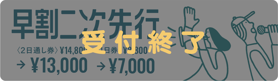 早割二次先行 2日間通し券 ¥14,800→13,000 / 1日券 ¥8,800→7,000